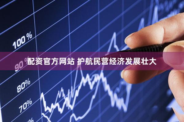 配资官方网站 护航民营经济发展壮大
